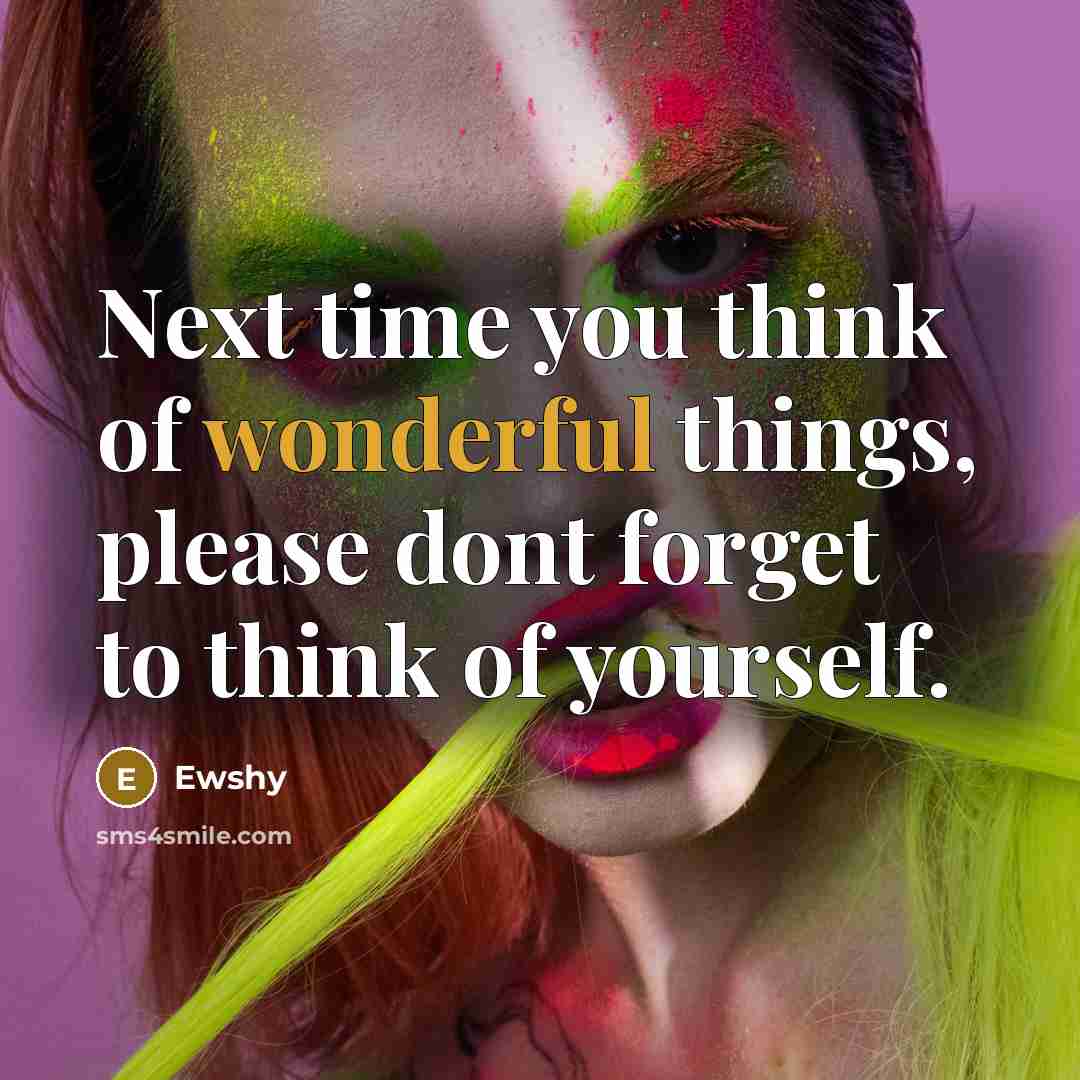 “Next time you think of wonderful things, please dont forget to think of yourself.” quote by Ewshy