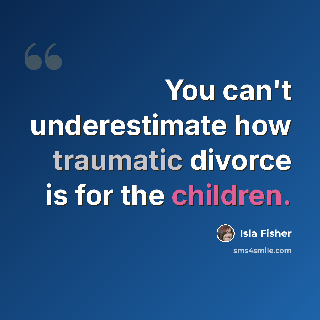 “You can't underestimate how traumatic divorce is for the children.” quote by Isla Fisher