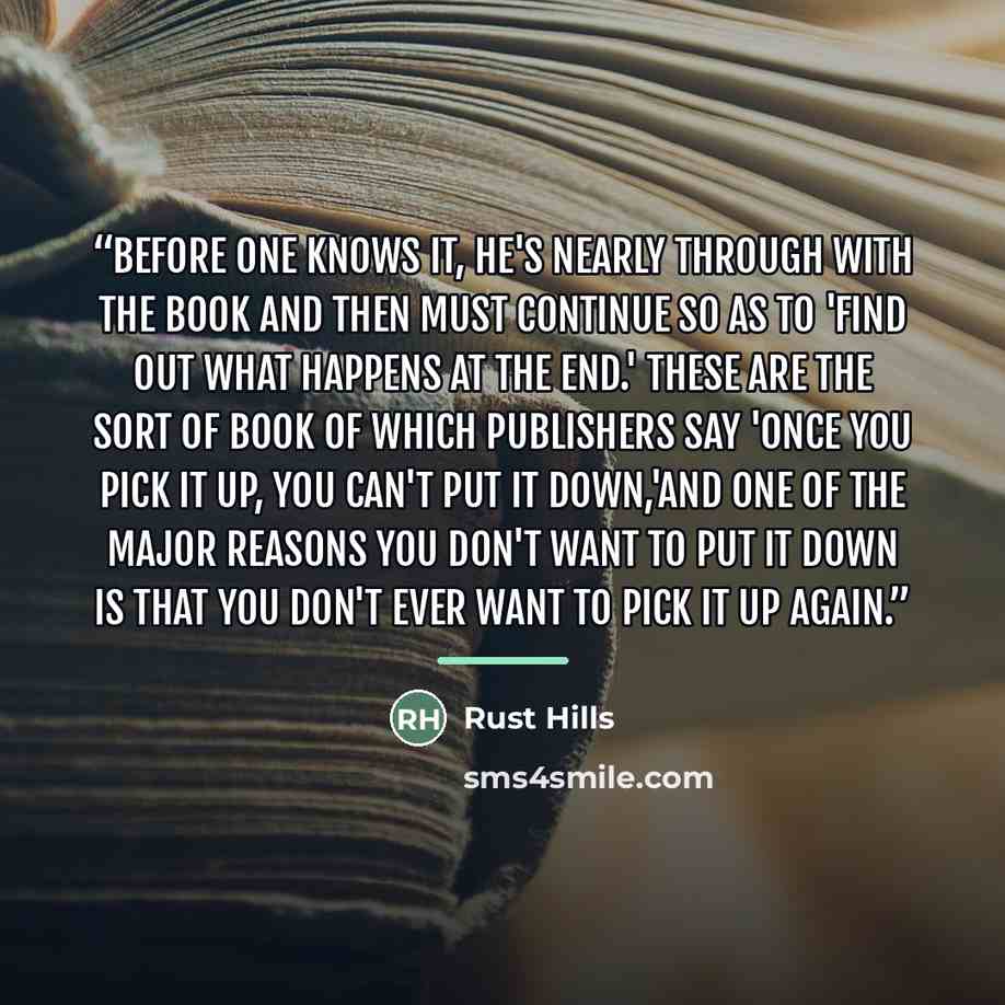 “Before one knows it, he's nearly through with the book and then must continue so as to 'find out what happens at the end.' These are the sort of book of which publishers say 'Once you pick it up, you can't put it down,'and one of the major reasons you don't want to put it down is that you don't…” quote by Rust Hills