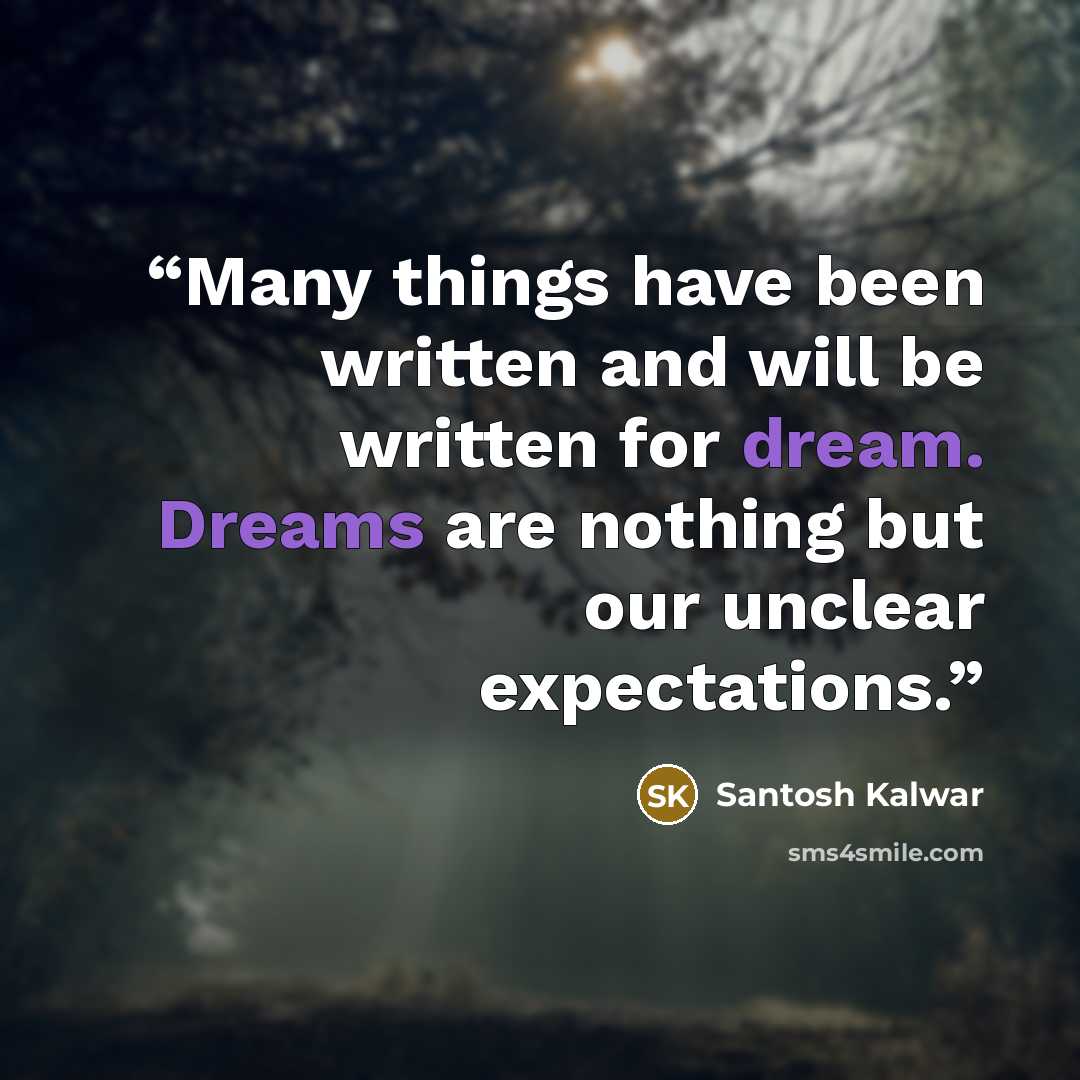 “Many things have been written and will be written for dream. Dreams are nothing but our unclear expectations.” quote by Santosh Kalwar
