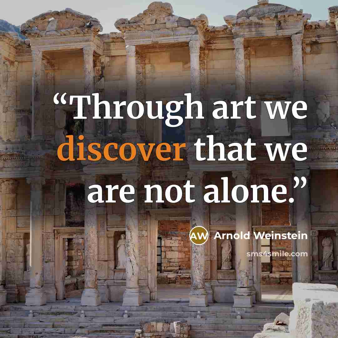 “Through art we discover that we are not alone.” quote by Arnold Weinstein