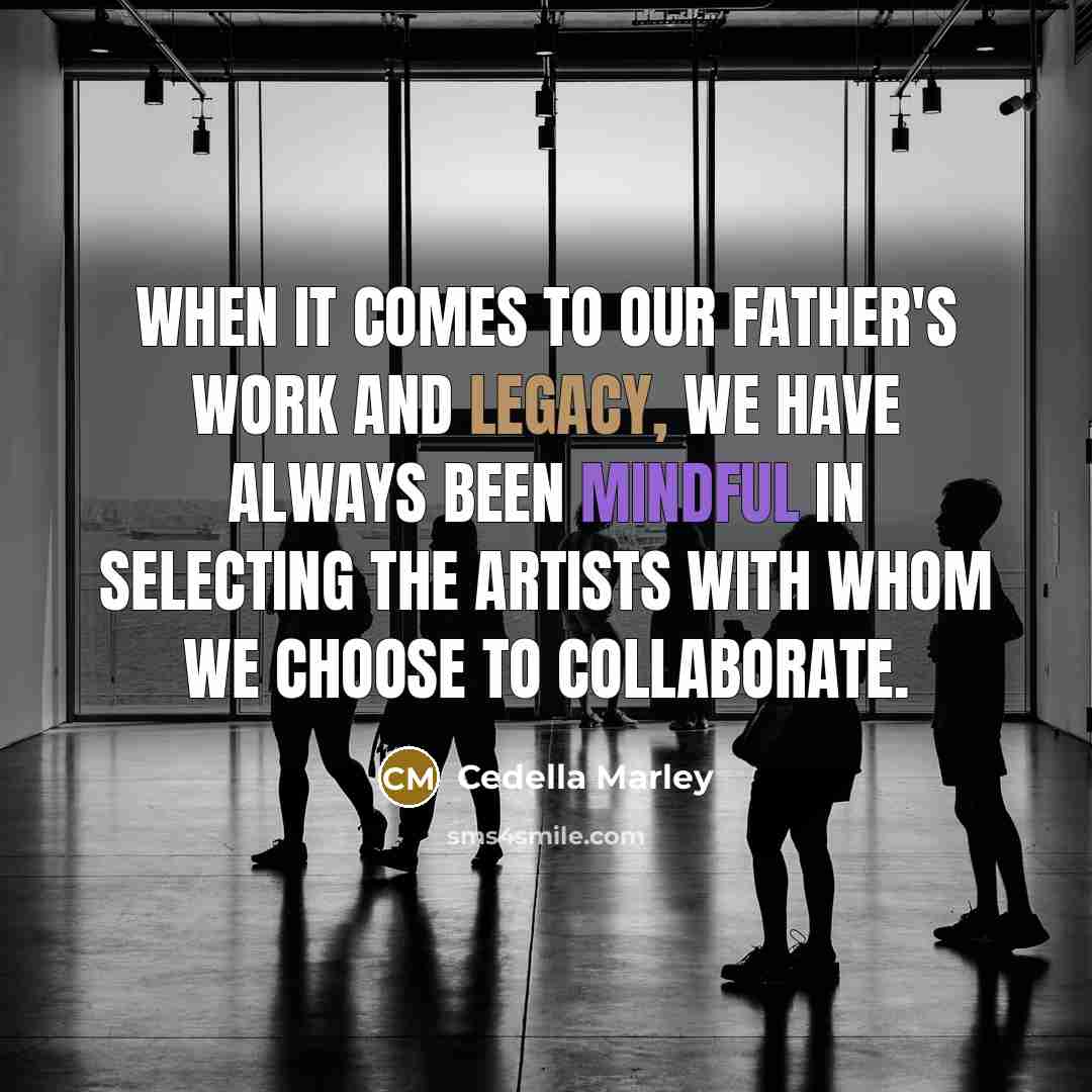 “When it comes to our father's work and legacy, we have always been mindful in selecting the artists with whom we choose to collaborate.” quote by Cedella Marley