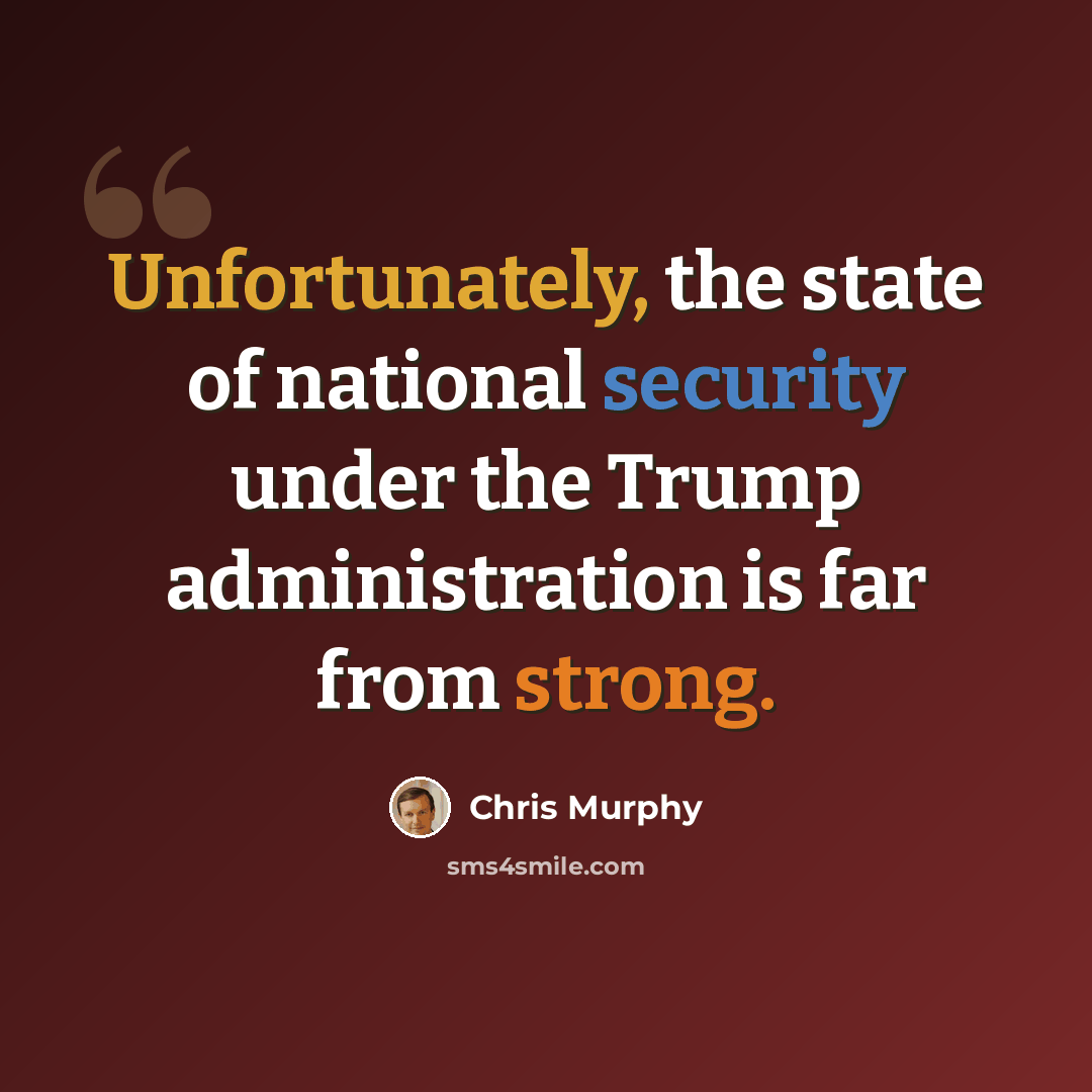 “Unfortunately, the state of national security under the Trump administration is far from strong.” quote by Chris Murphy