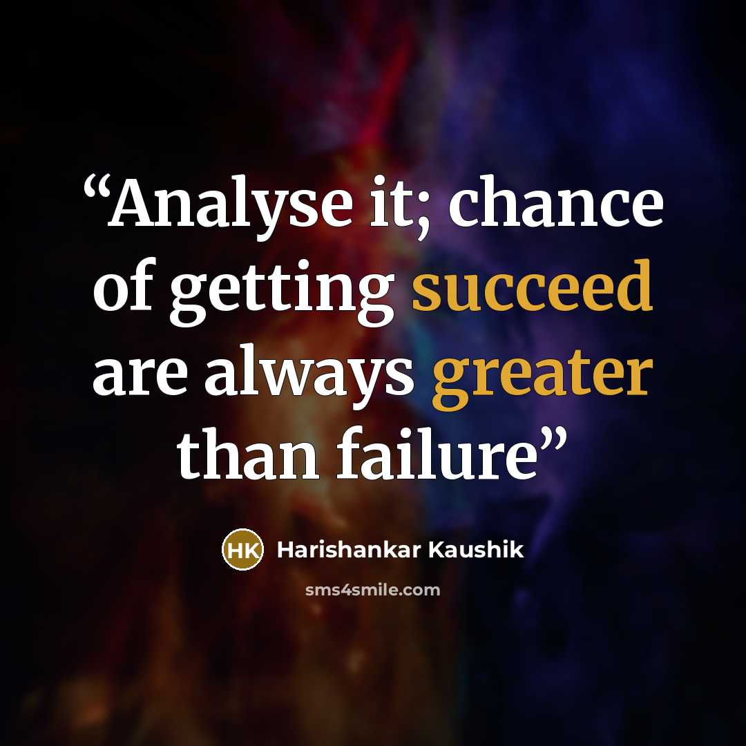 “Analyse it; chance of getting succeed are always greater than failure” quote by Harishankar Kaushik