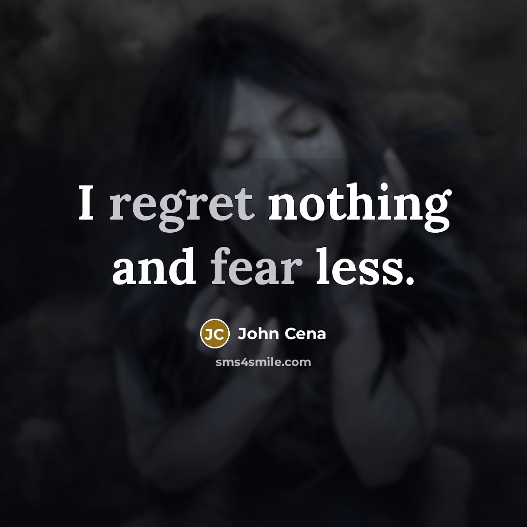 “I regret nothing and fear less.” quote by John Cena