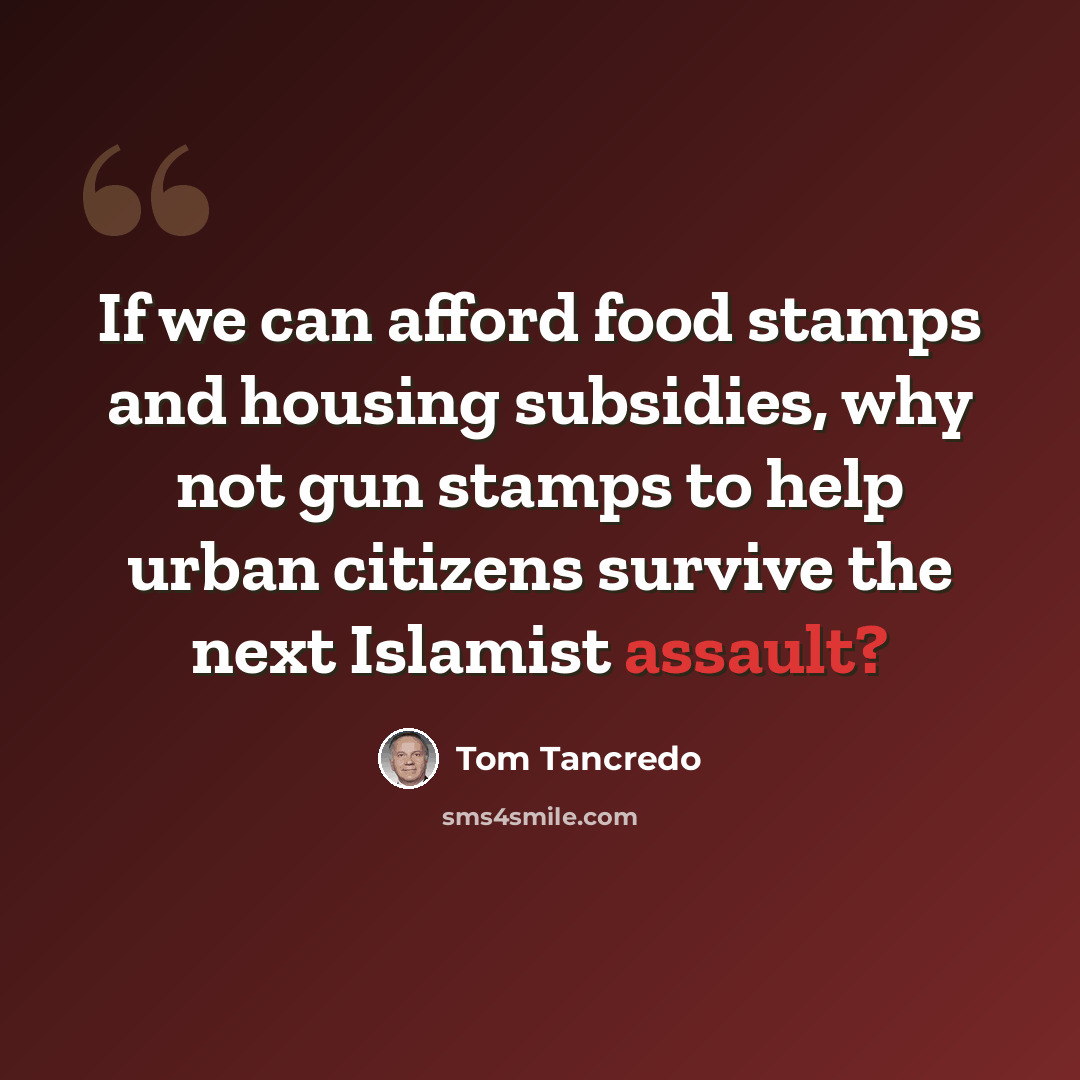 “If we can afford food stamps and housing subsidies, why not gun stamps to help urban citizens survive the next Islamist assault?” quote by Tom Tancredo