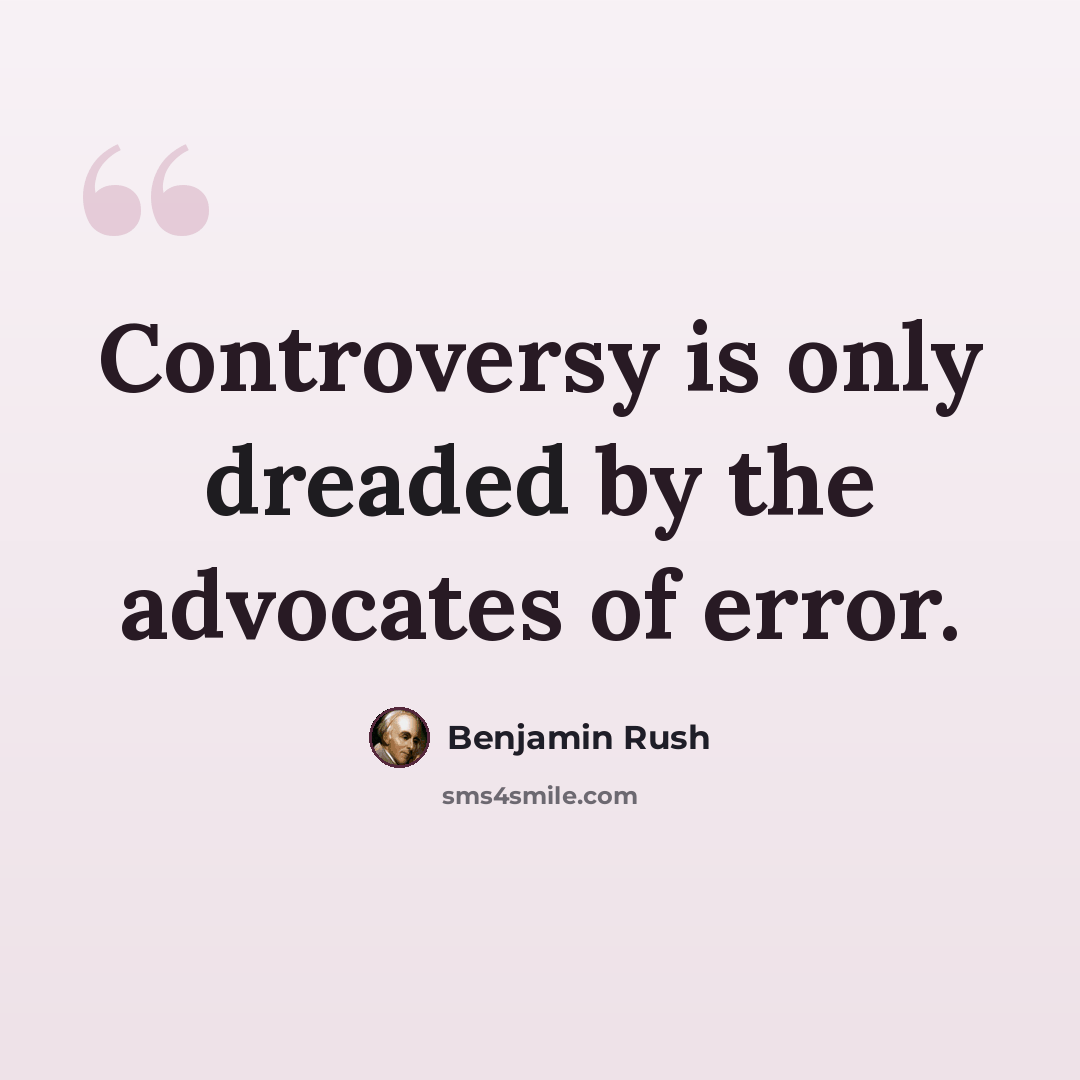 “Controversy is only dreaded by the advocates of error.” quote by Benjamin Rush