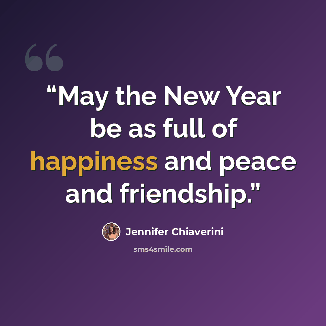 “May the New Year be as full of happiness and peace and friendship.” quote by Jennifer Chiaverini