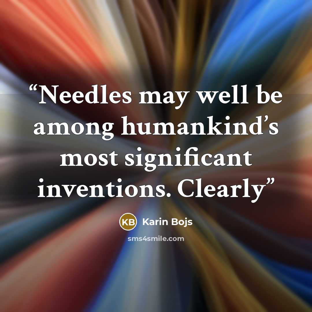 “Needles may well be among humankind’s most significant inventions. Clearly” quote by Karin Bojs