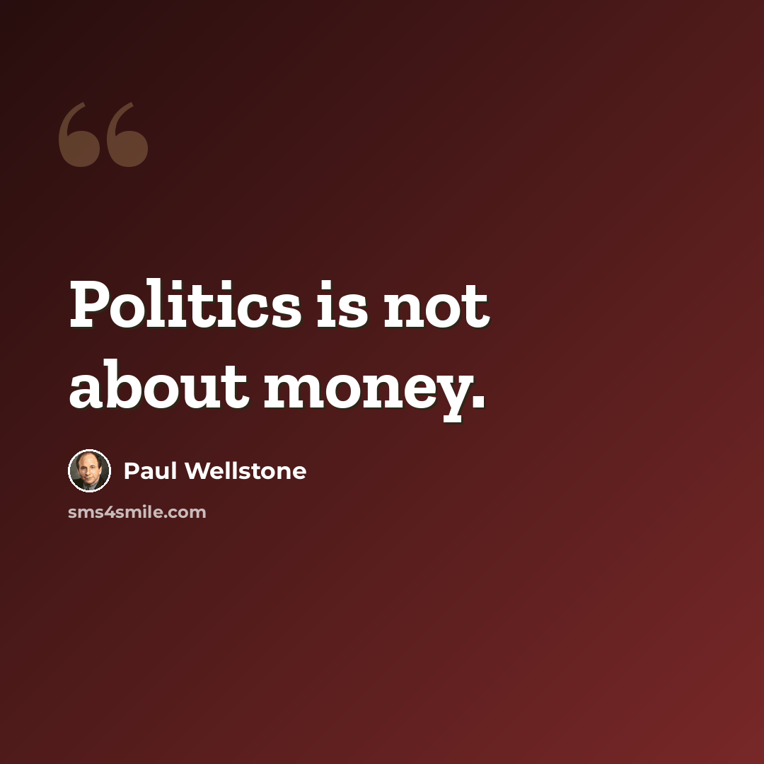 “Politics is not about money.” quote by Paul Wellstone