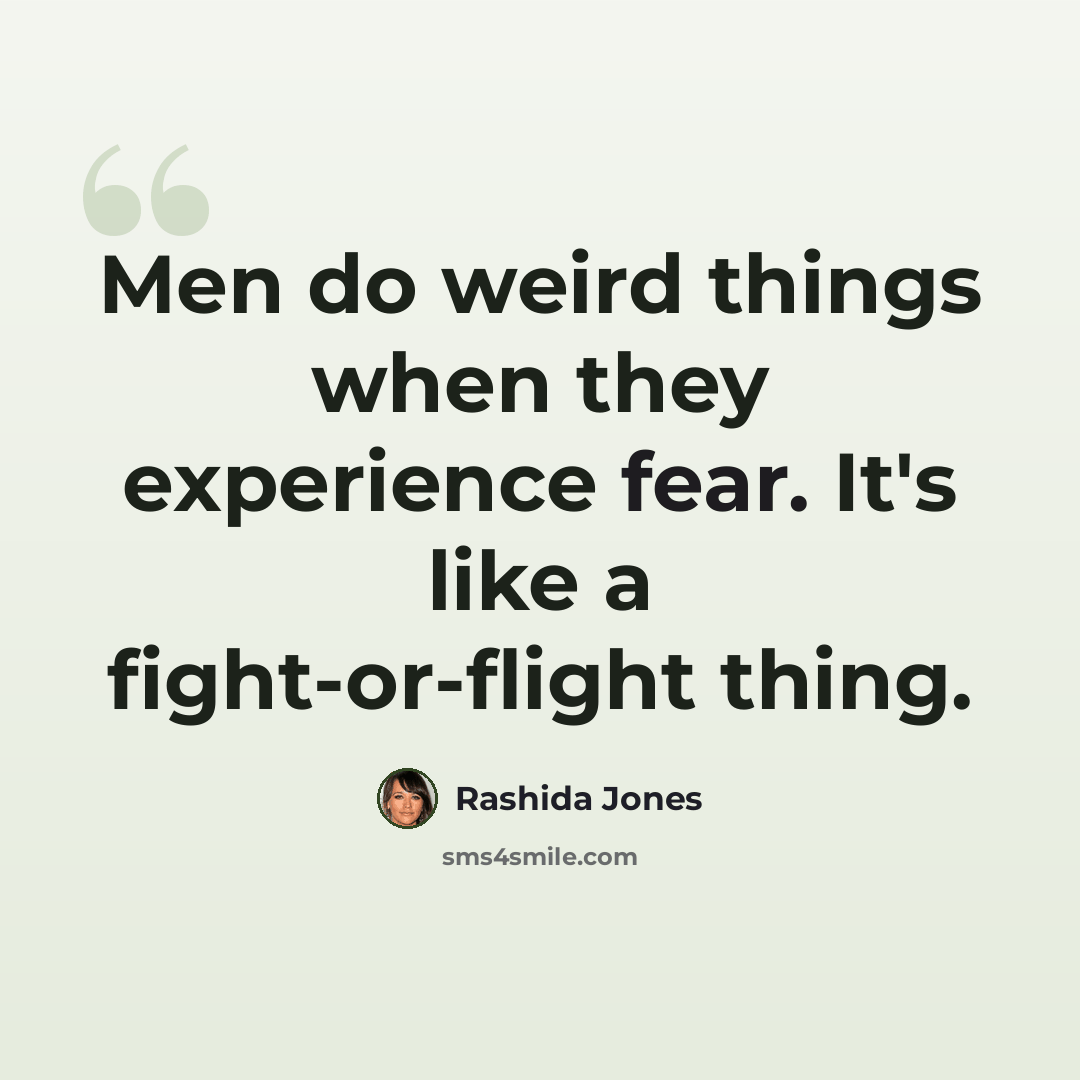 “Men do weird things when they experience fear. It's like a fight-or-flight thing.” quote by Rashida Jones