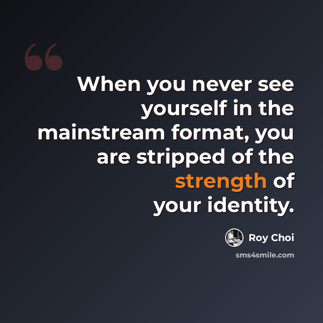“When you never see yourself in the mainstream format, you are stripped of the strength of your identity.” quote by Roy Choi