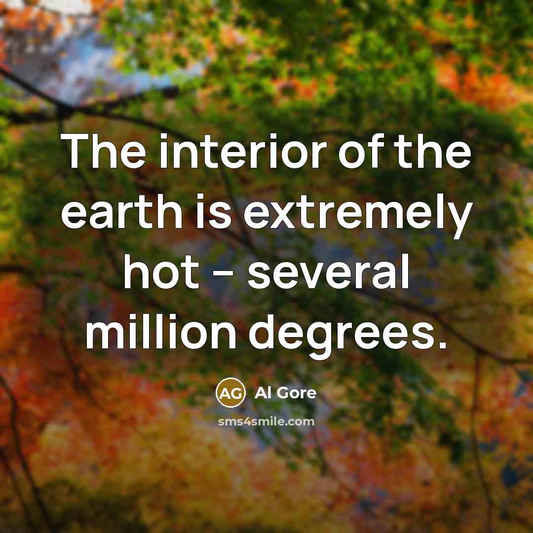 “The interior of the earth is extremely hot – several million degrees.” quote by Al Gore