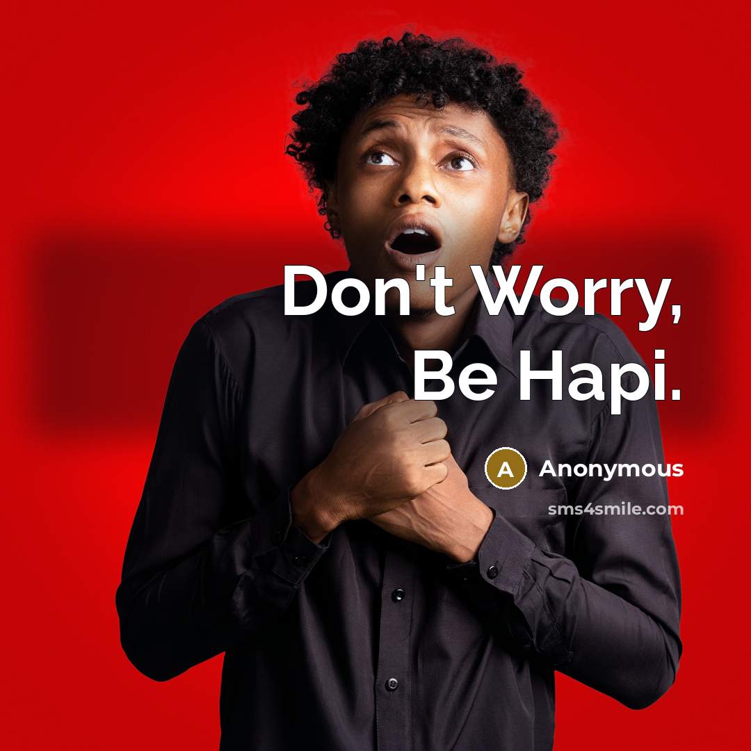 “Don't Worry, Be Hapi.” quote by Anonymous