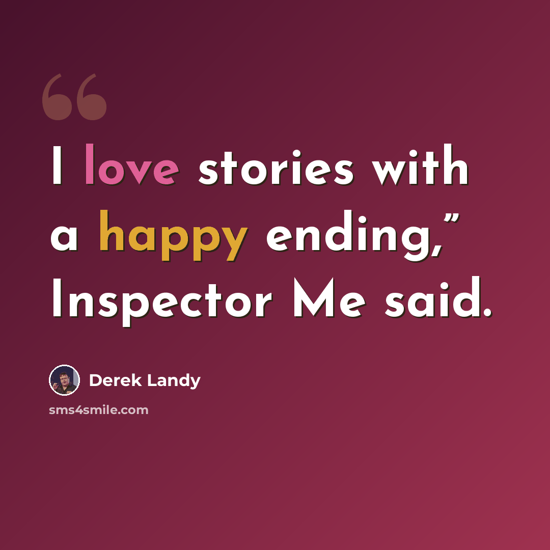 “I love stories with a happy ending,” Inspector Me said.” quote by Derek Landy