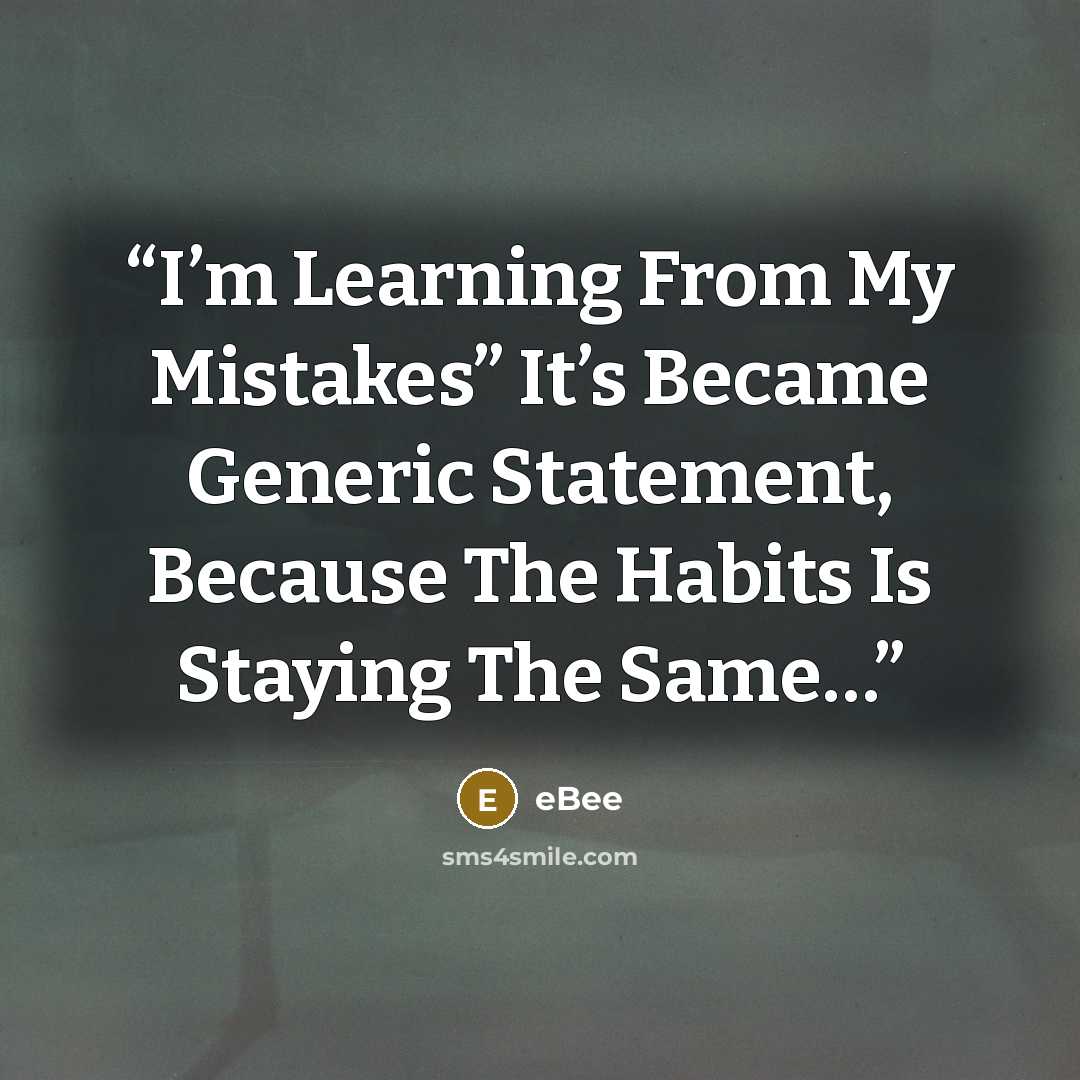 “I’m Learning From My Mistakes” It’s Became Generic Statement, Because The Habits Is Staying The Same…” quote by eBee
