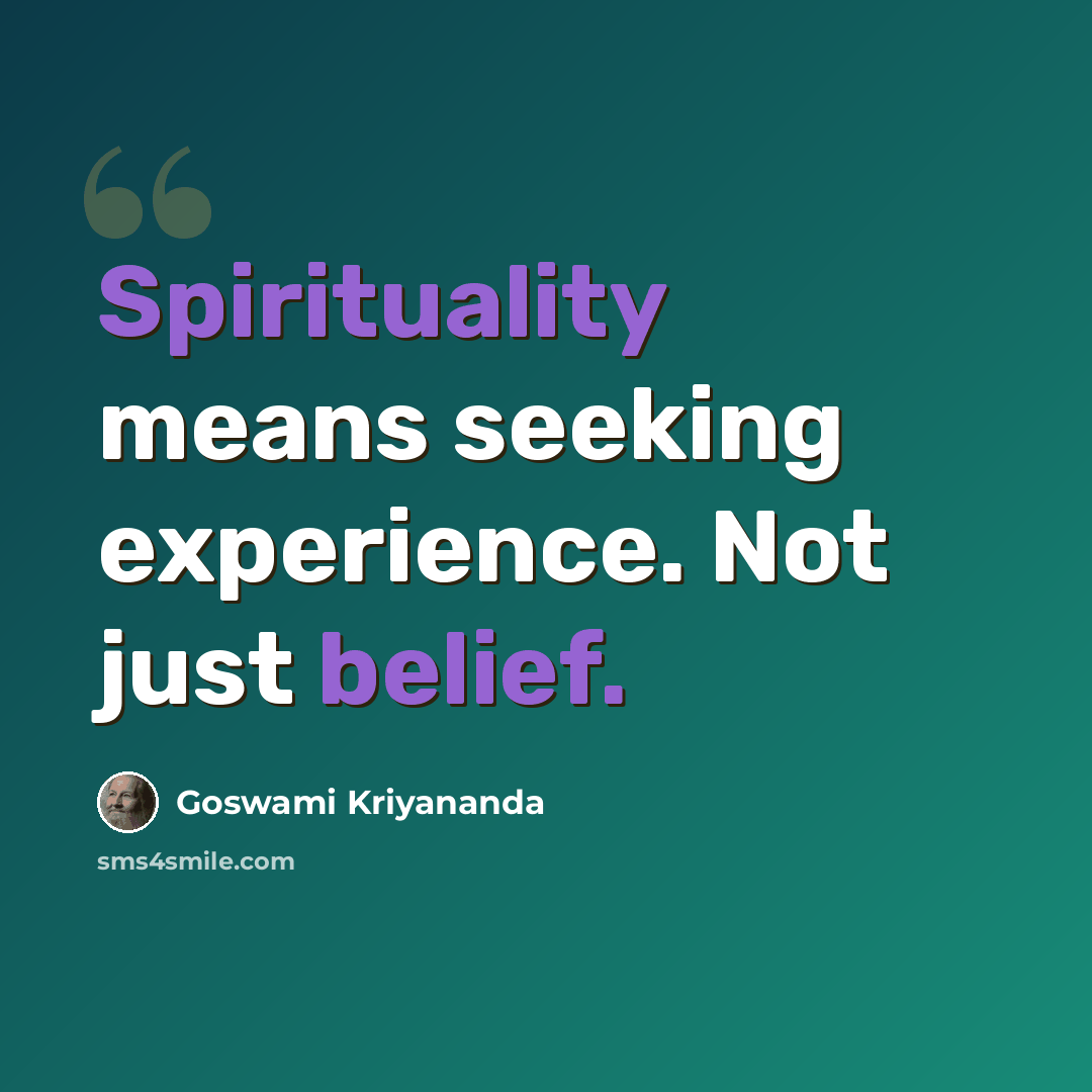 “Spirituality means seeking experience. Not just belief.” quote by Goswami Kriyananda