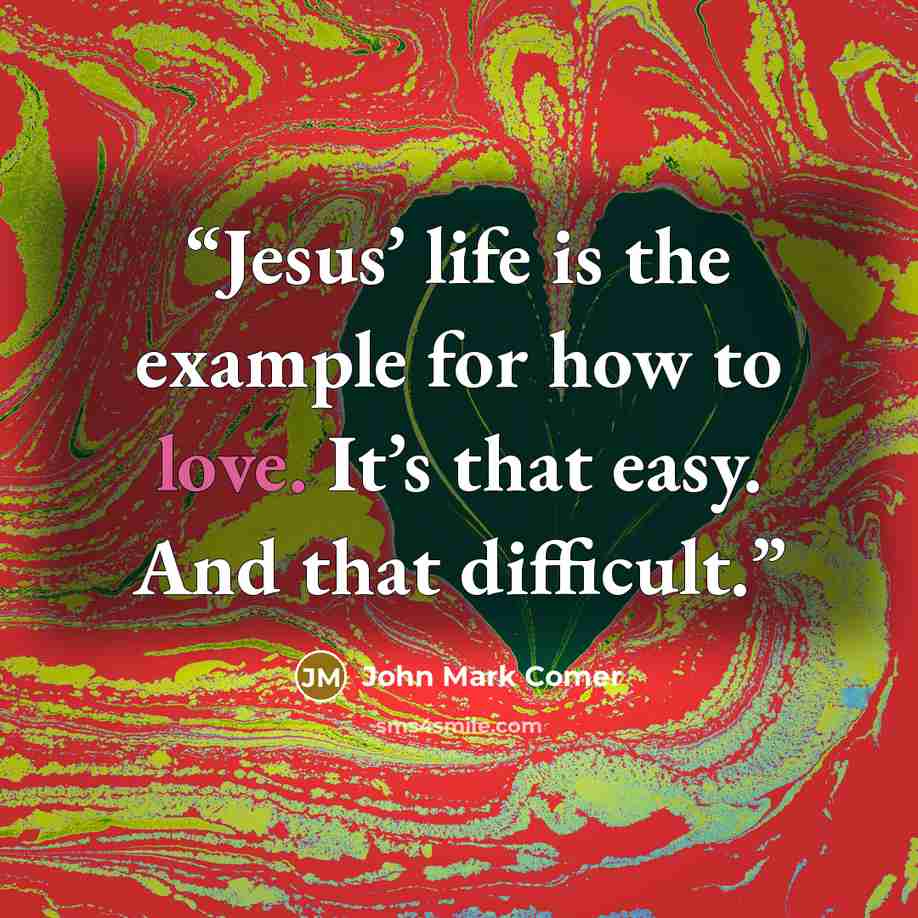 “Jesus’ life is the example for how to love. It’s that easy. And that difficult.” quote by John Mark Comer