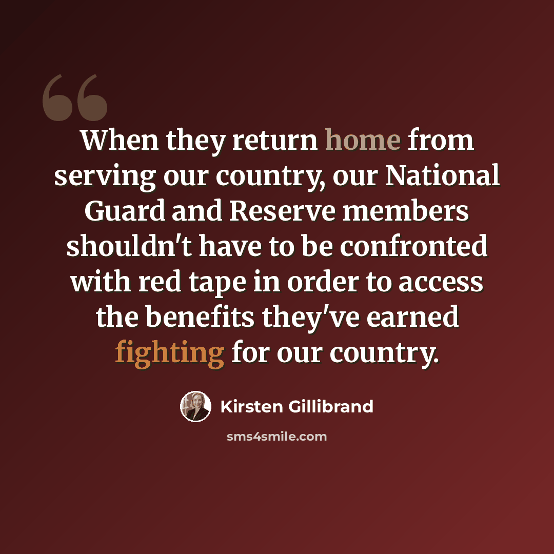 “When they return home from serving our country, our National Guard and Reserve members shouldn't have to be confronted with red tape in order to access the benefits they've earned fighting for our country.” quote by Kirsten Gillibrand