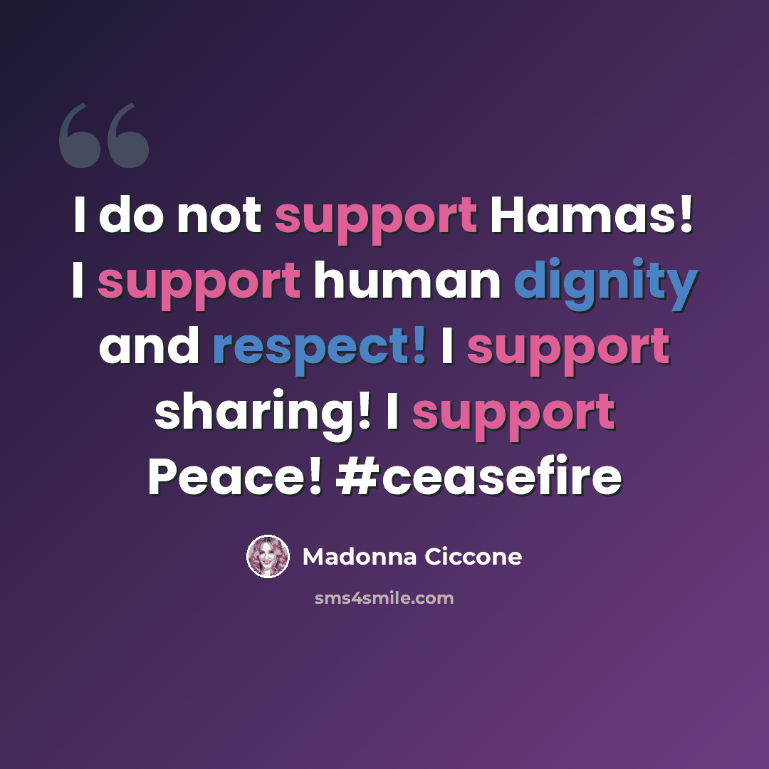 “I do not support Hamas! I support human dignity and respect! I support sharing! I support Peace! #ceasefire” quote by Madonna Ciccone