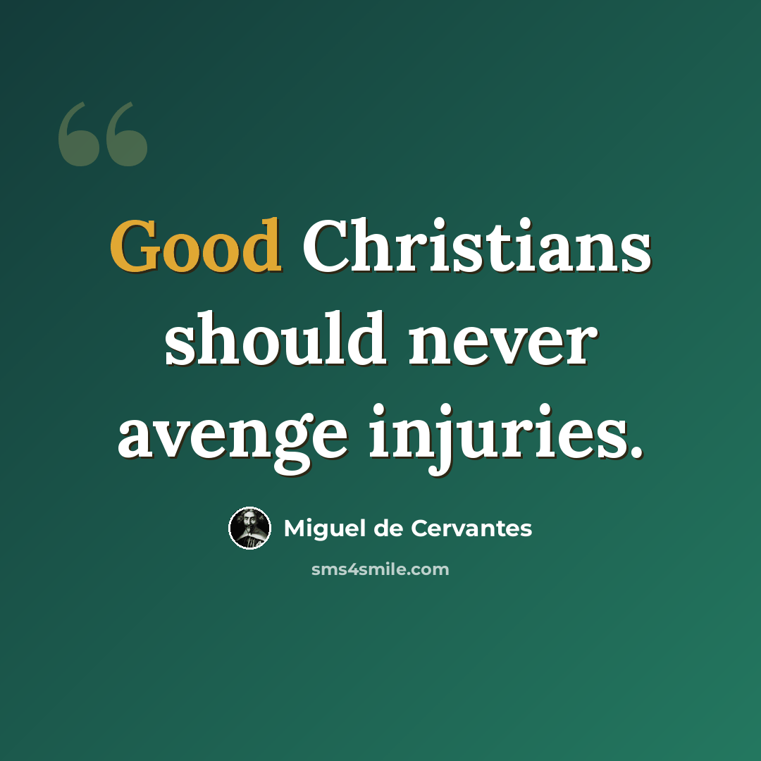 “Good Christians should never avenge injuries.” quote by Miguel de Cervantes