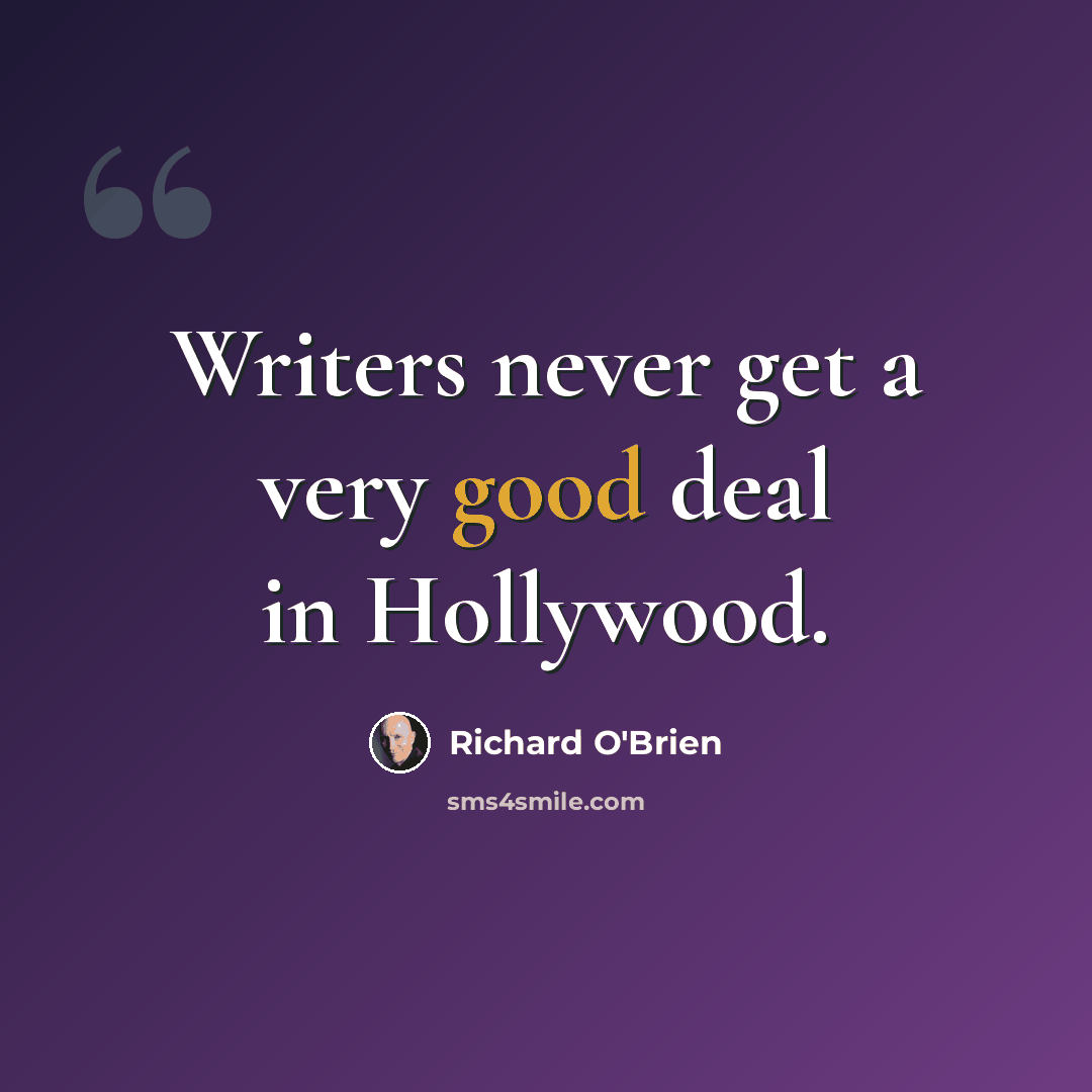 “Writers never get a very good deal in Hollywood.” quote by Richard O'Brien
