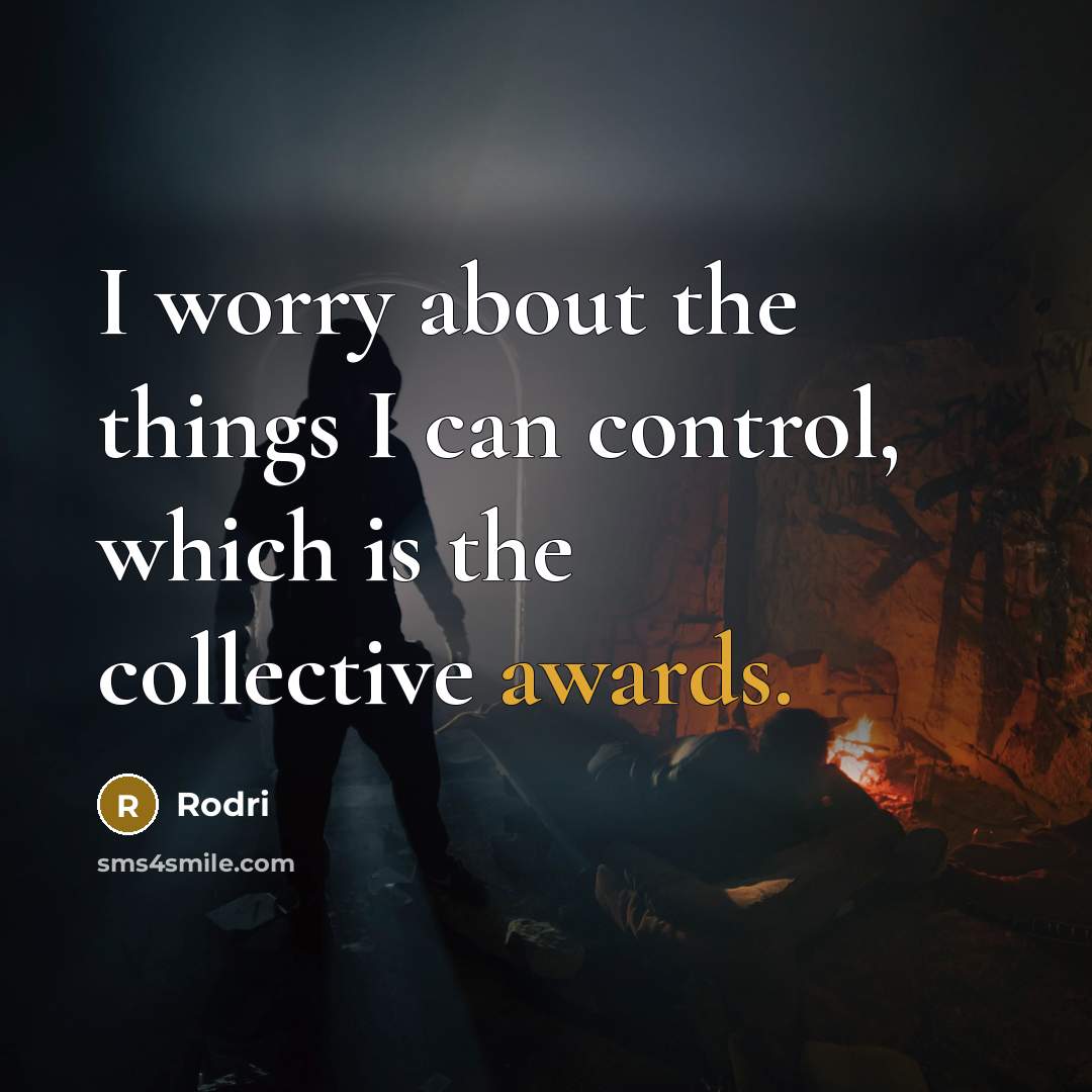 “I worry about the things I can control, which is the collective awards.” quote by Rodri