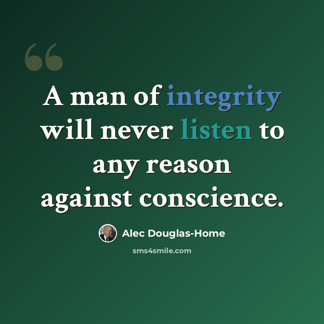 “A man of integrity will never listen to any reason against conscience.” quote by Alec Douglas-Home