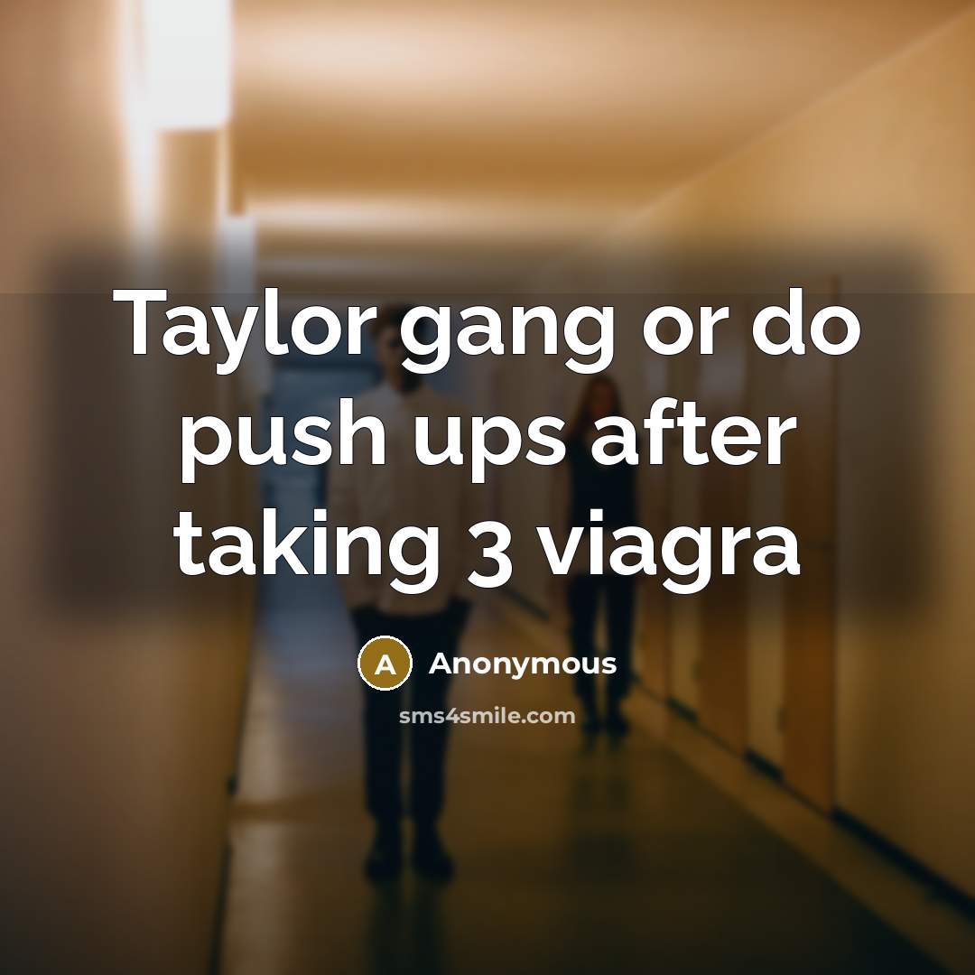 “Taylor gang or do push ups after taking 3 viagra” quote by Anonymous