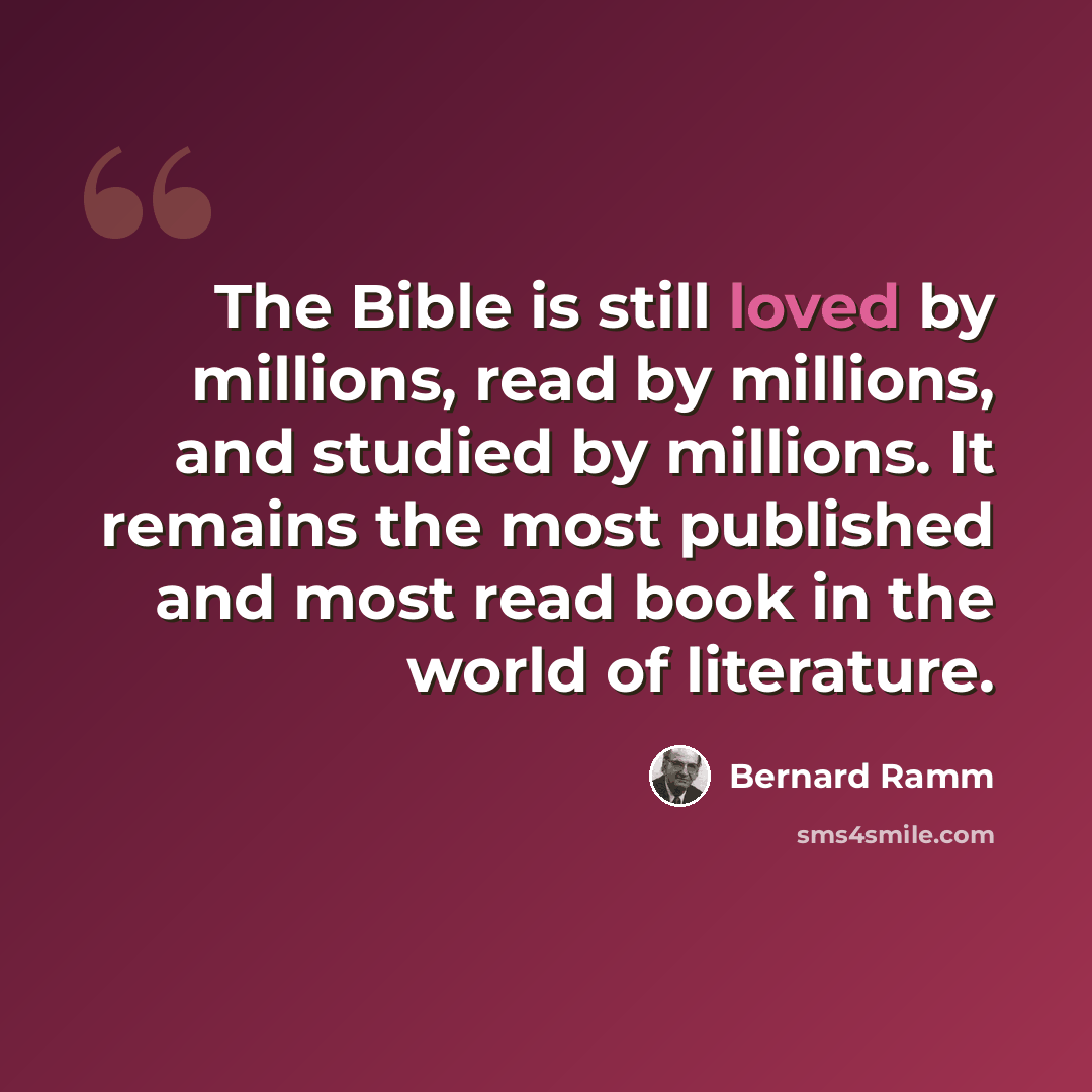 “The Bible is still loved by millions, read by millions, and studied by millions. It remains the most published and most read book in the world of literature.” quote by Bernard Ramm