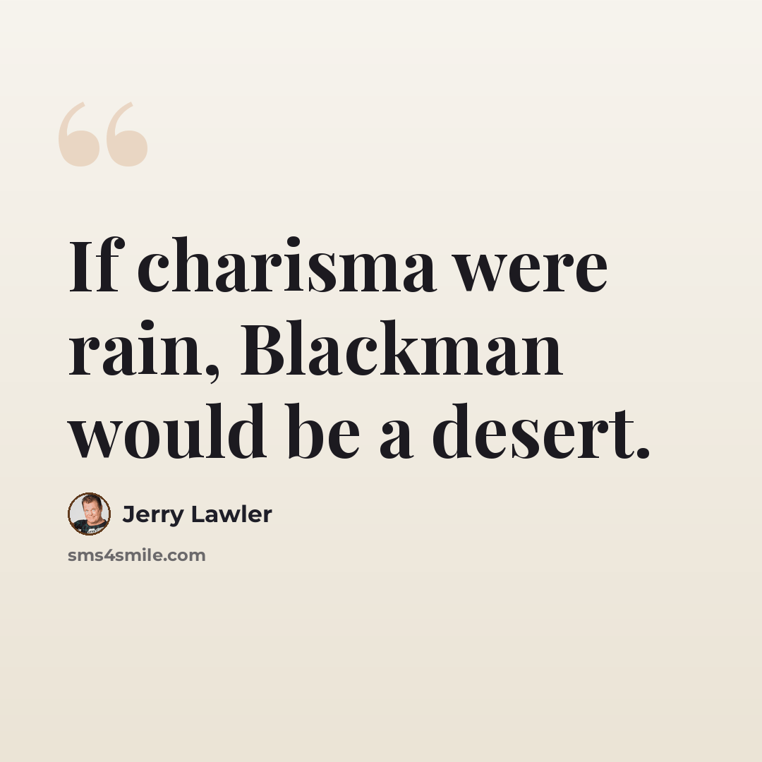 “If charisma were rain, Blackman would be a desert.” quote by Jerry Lawler