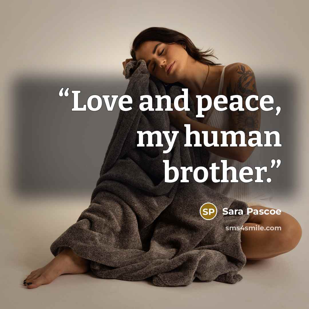 “Love and peace, my human brother.” quote by Sara Pascoe