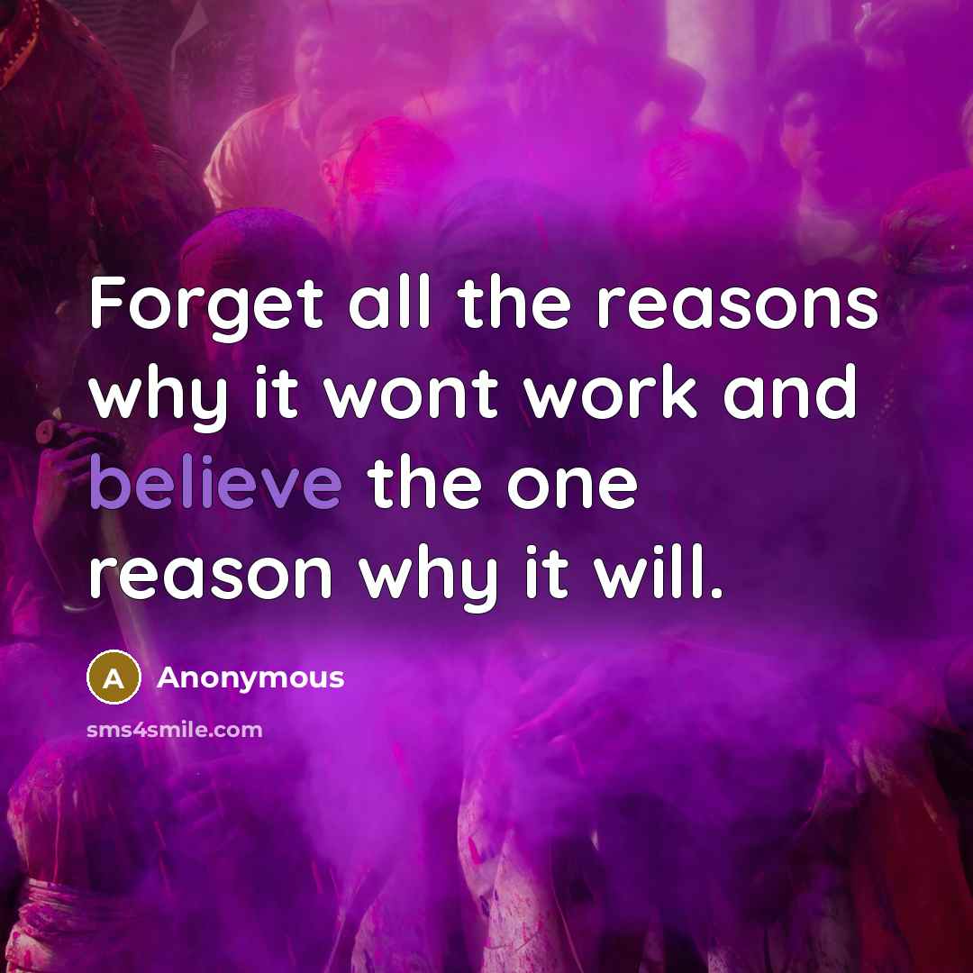 “Forget all the reasons why it wont work and believe the one reason why it will.” quote by Anonymous