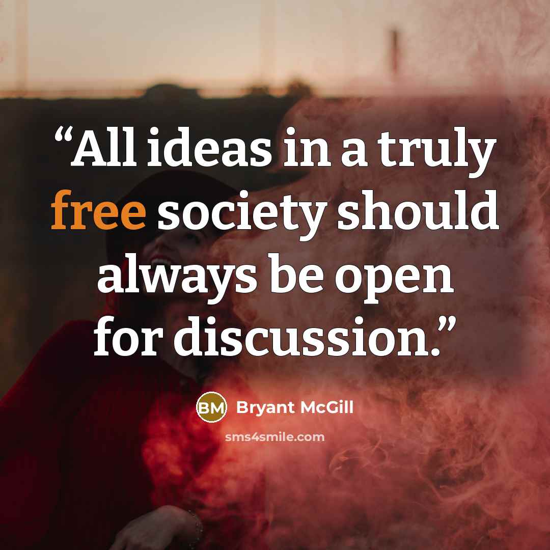 “All ideas in a truly free society should always be open for discussion.” quote by Bryant McGill