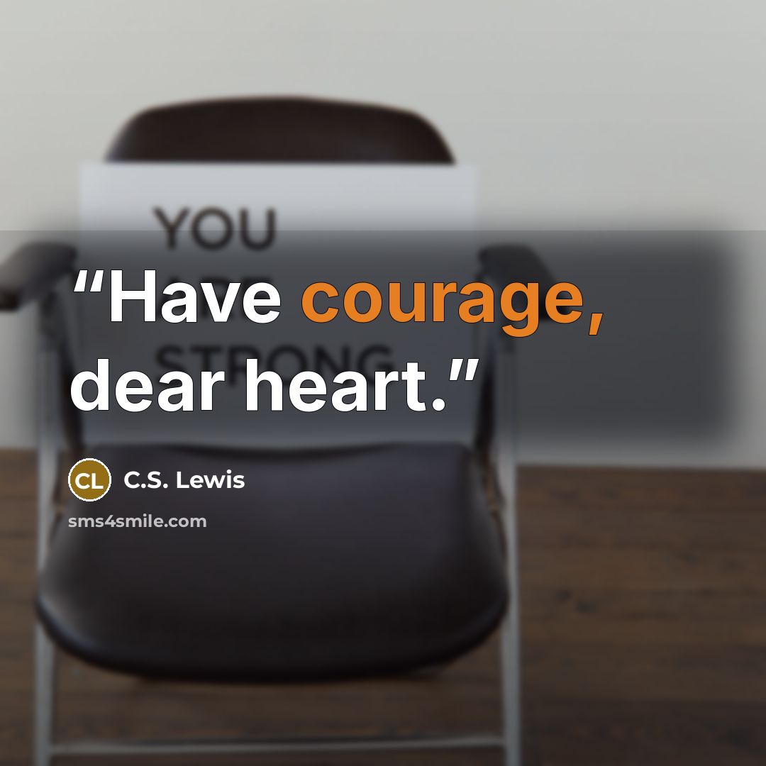 “Have courage, dear heart.” quote by C.S. Lewis