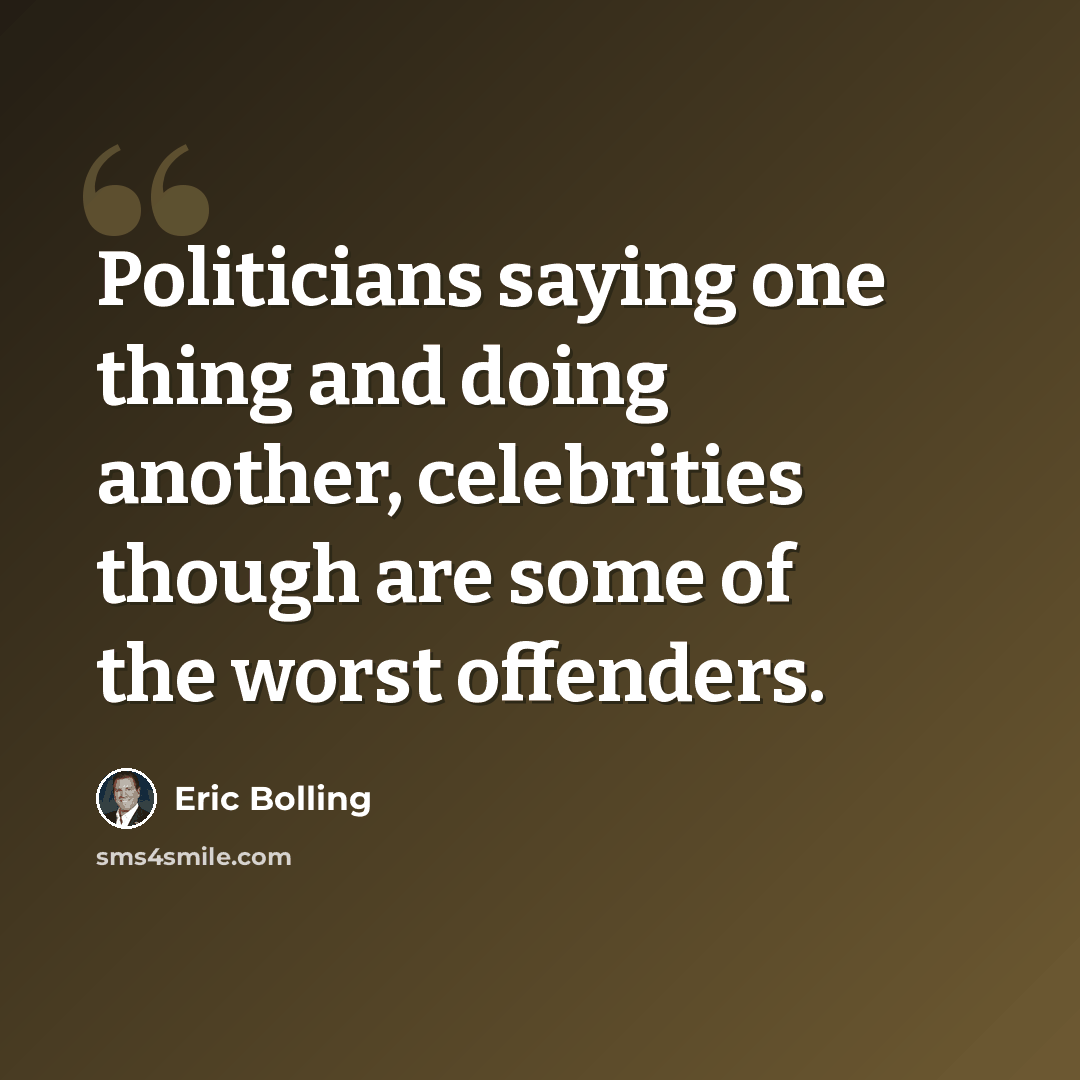 “Politicians saying one thing and doing another, celebrities though are some of the worst offenders.” quote by Eric Bolling