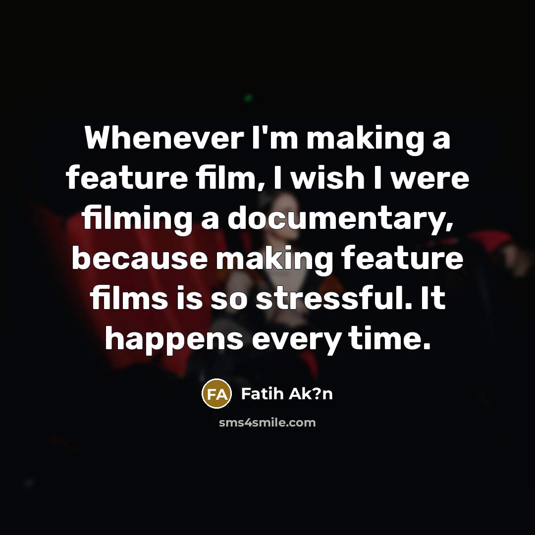 “Whenever I'm making a feature film, I wish I were filming a documentary, because making feature films is so stressful. It happens every time.” quote by Fatih Ak?n