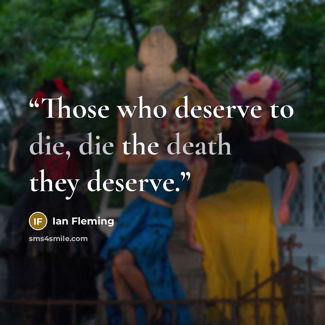 “Those who deserve to die, die the death they deserve.” quote by Ian Fleming