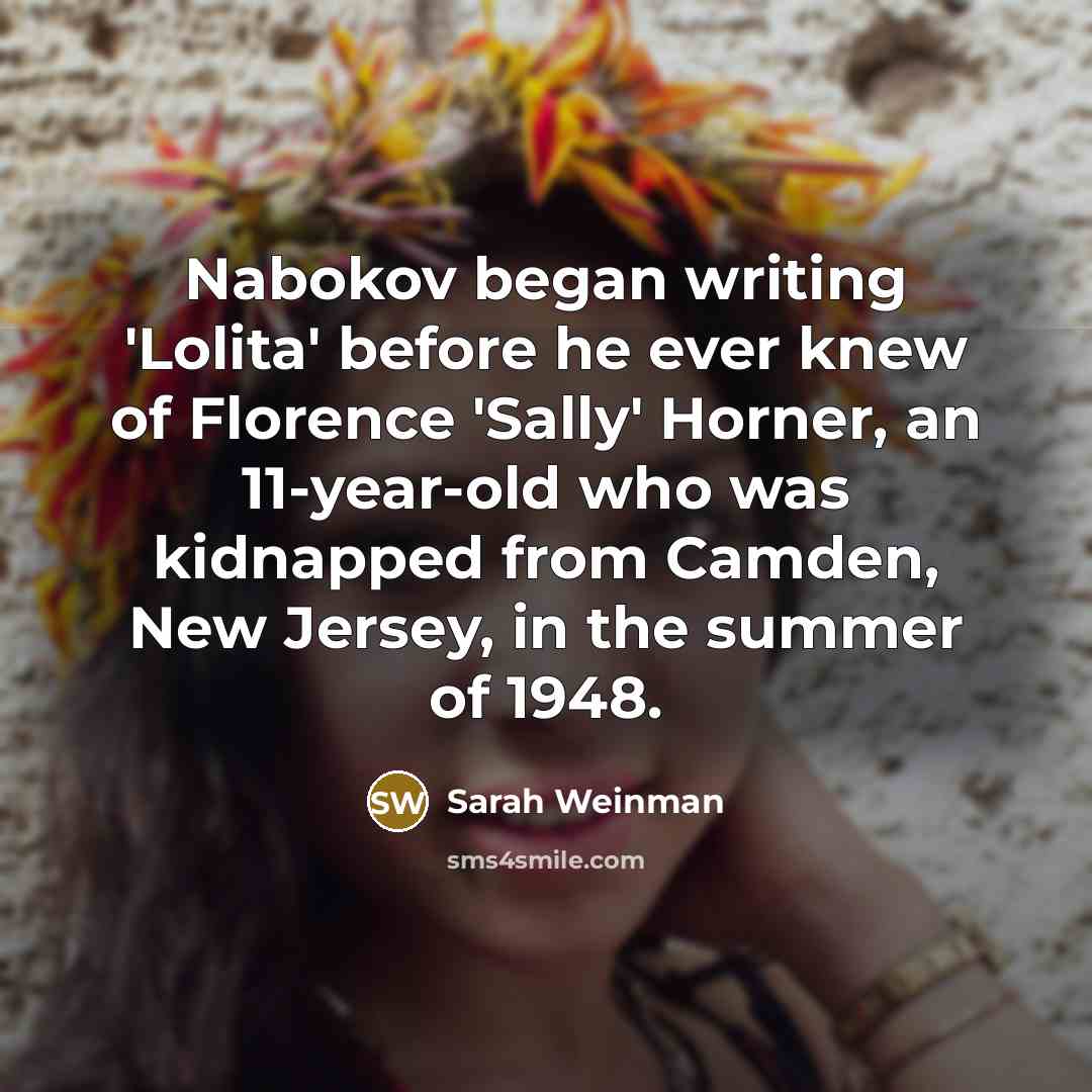 “Nabokov began writing 'Lolita' before he ever knew of Florence 'Sally' Horner, an 11-year-old who was kidnapped from Camden, New Jersey, in the summer of 1948.” quote by Sarah Weinman