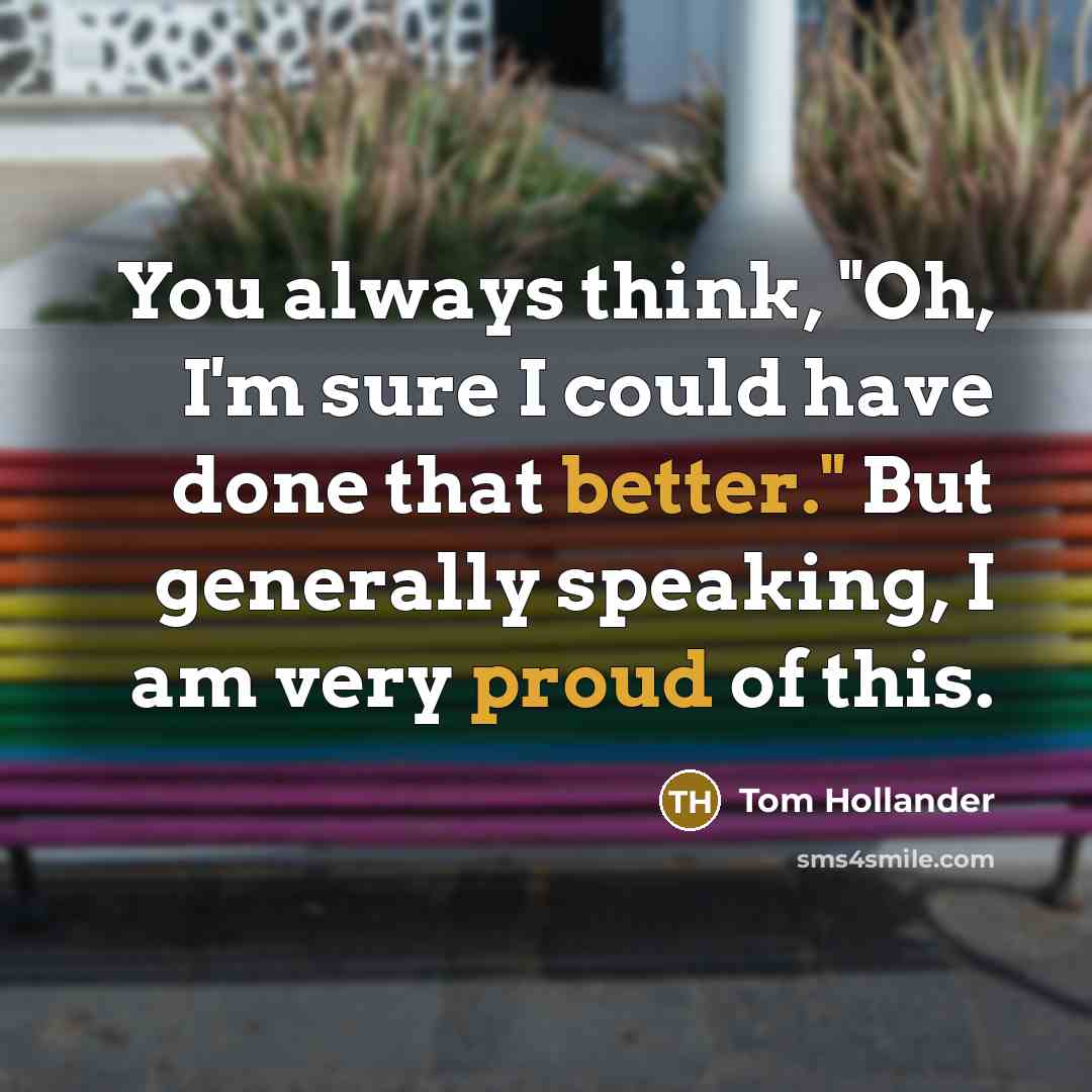 “You always think, "Oh, I'm sure I could have done that better." But generally speaking, I am very proud of this.” quote by Tom Hollander