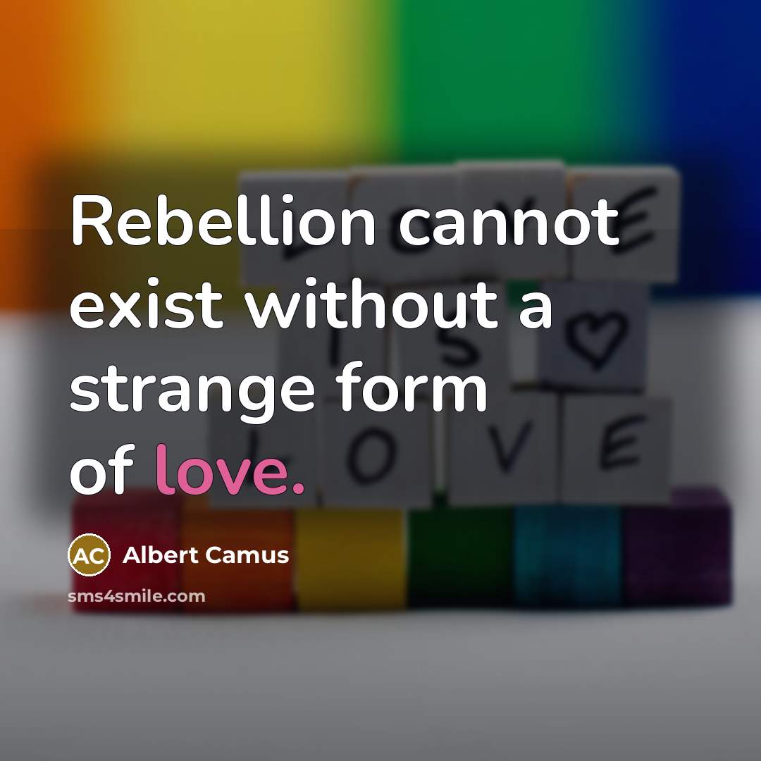 “Rebellion cannot exist without a strange form of love.” quote by Albert Camus