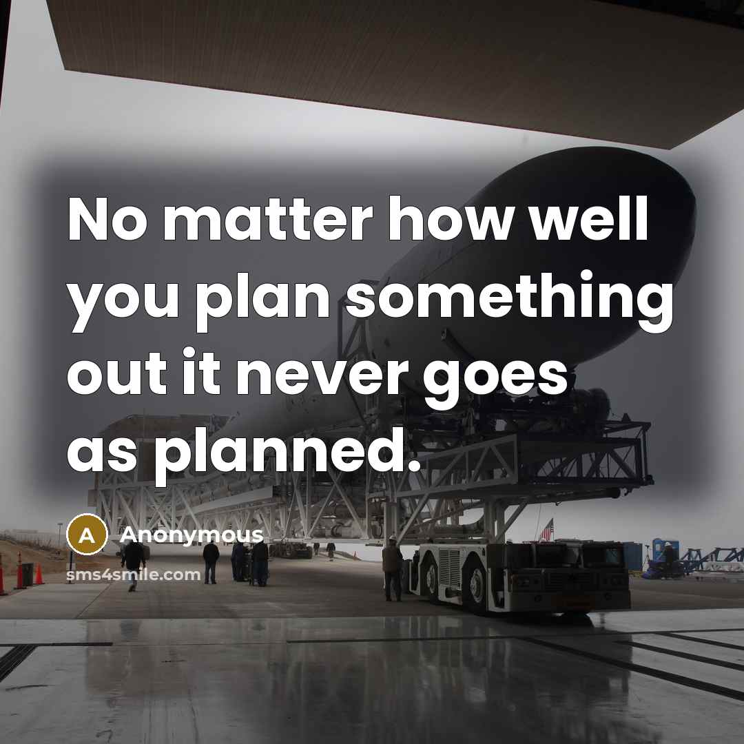 “No matter how well you plan something out it never goes as planned.” quote by Anonymous