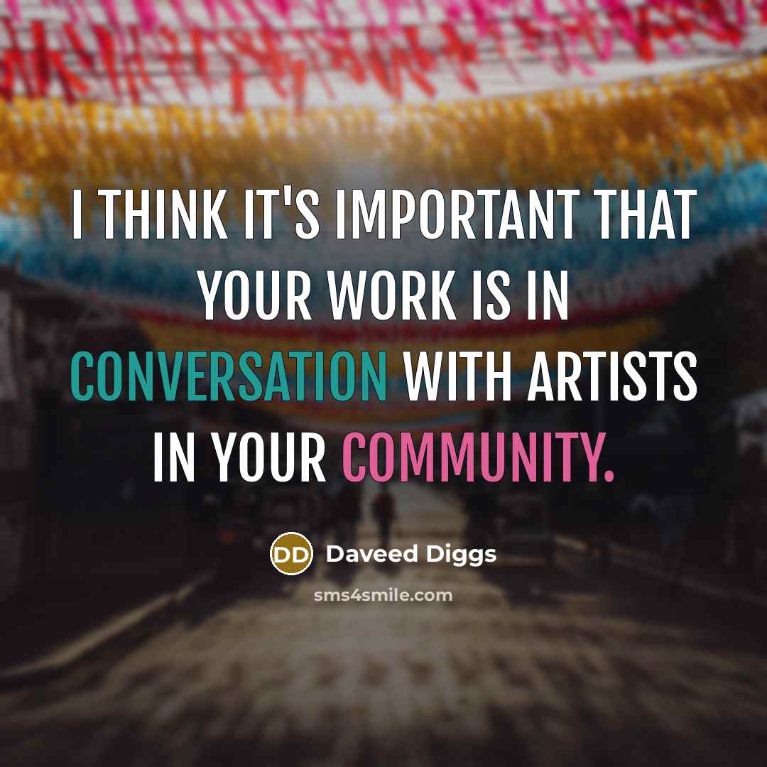 “I think it's important that your work is in conversation with artists in your community.” quote by Daveed Diggs