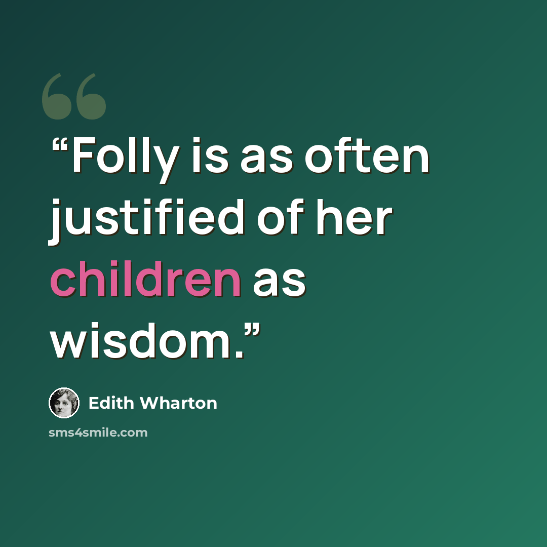 “Folly is as often justified of her children as wisdom.” quote by Edith Wharton