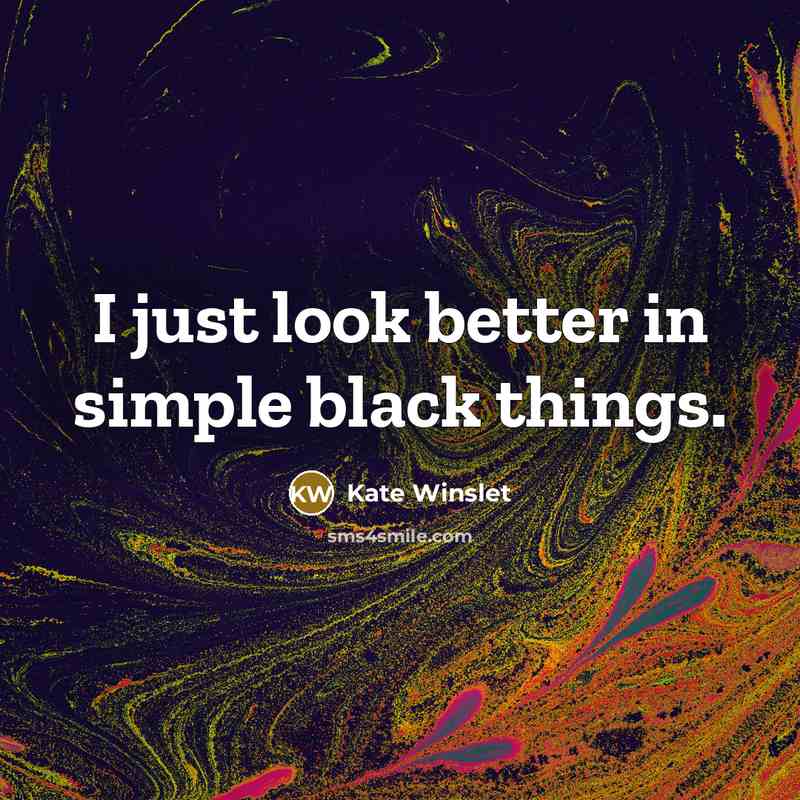“I just look better in simple black things.” quote by Kate Winslet