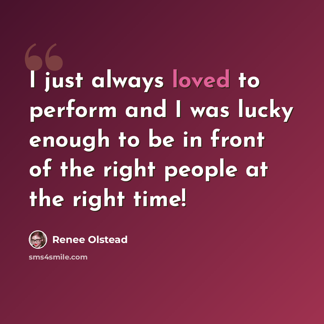 “I just always loved to perform and I was lucky enough to be in front of the right people at the right time!” quote by Renee Olstead
