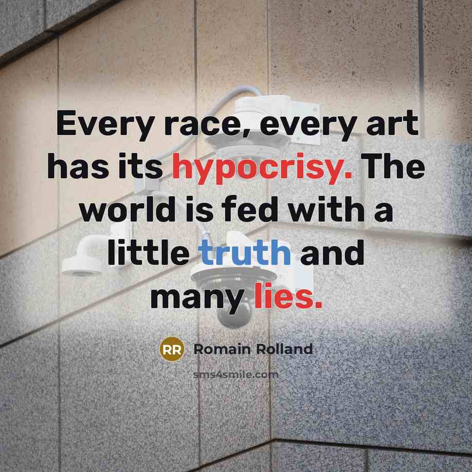 “Every race, every art has its hypocrisy. The world is fed with a little truth and many lies.” quote by Romain Rolland