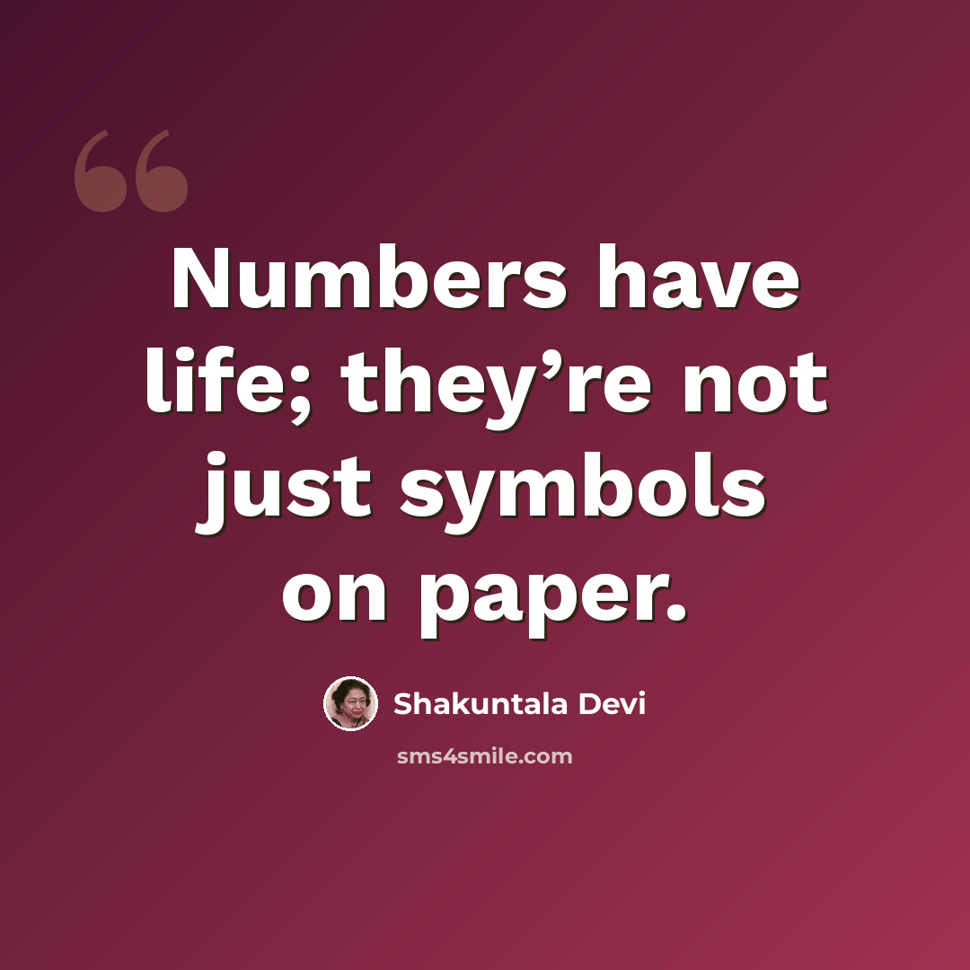 “Numbers have life; they’re not just symbols on paper.” quote by Shakuntala Devi