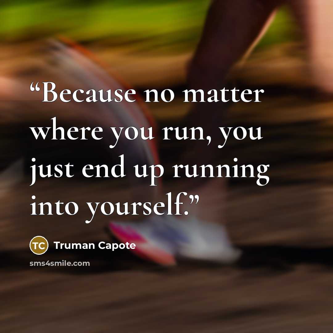 “Because no matter where you run, you just end up running into yourself.” quote by Truman Capote