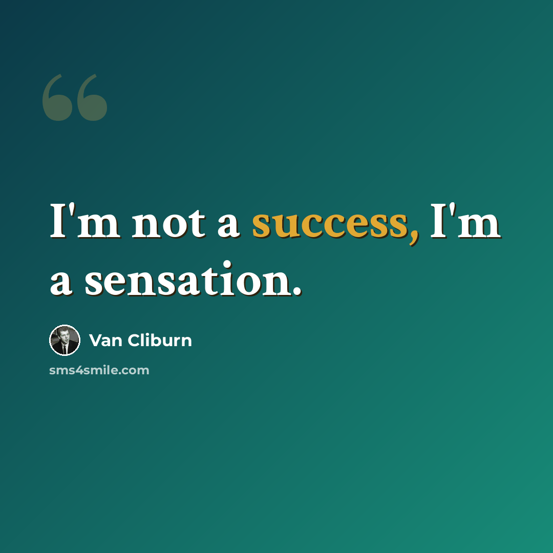 “I'm not a success, I'm a sensation.” quote by Van Cliburn